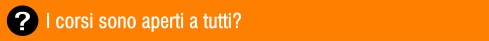 I CORSI SONO APERTI A TUTTI